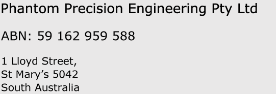 Phantom Precision Engineering Pty Ltd ABN: 59 162 959 588 10 Jordon Street
Melrose Park
South Australia 5039
Australia