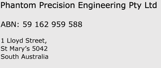 Phantom Precision Engineering Pty Ltd ABN: 59 162 959 588 10 Jordon Road
Melrose Park
South Australia 5039
Australia